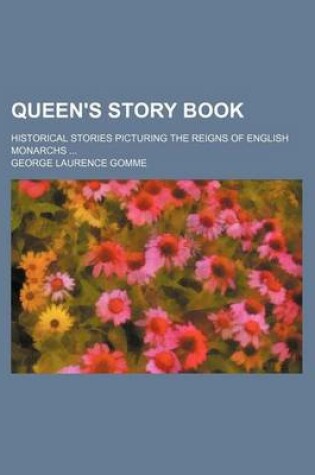 Cover of Queen's Story Book; Historical Stories Picturing the Reigns of English Monarchs
