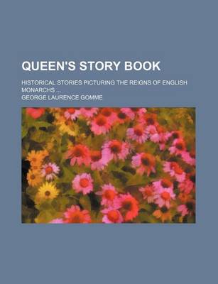 Book cover for Queen's Story Book; Historical Stories Picturing the Reigns of English Monarchs