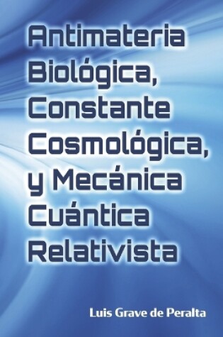 Cover of Antimateria Biológica, Constante Cosmológica, Y Mecánica Cuántica Relativista