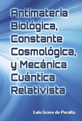 Book cover for Antimateria Biológica, Constante Cosmológica, Y Mecánica Cuántica Relativista