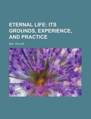 Book cover for Eternal Life; Its Grounds, Experience, and Practice
