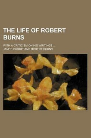 Cover of The Life of Robert Burns; With a Criticism on His Writings