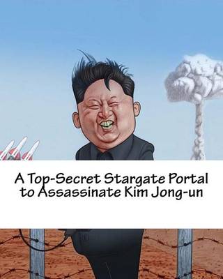 Book cover for A Top-Secret Stargate Portal to Assassinate Kim Jong-un