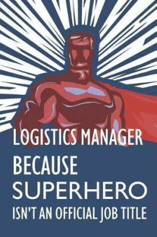 Cover of Logistics Manager Because Superhero Isn't an Official Job Title