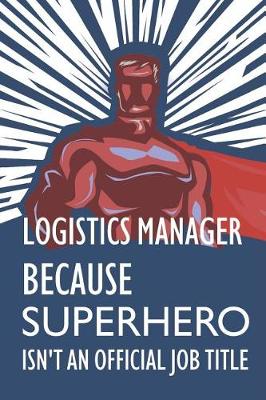 Book cover for Logistics Manager Because Superhero Isn't an Official Job Title