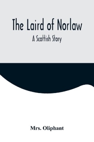 Cover of The Laird of Norlaw; A Scottish Story