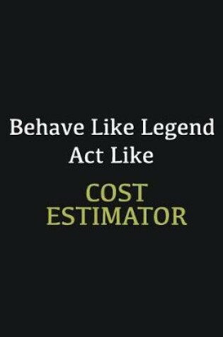 Cover of Behave like Legend Act Like Cost Estimator