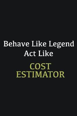 Book cover for Behave like Legend Act Like Cost Estimator