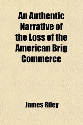 Book cover for An Authentic Narrative of the Loss of the American Brig Commerce; Wrecked on the Western Coast of Africa, in the Month of August, 1815. with an Account of the Sufferings of Her Surviving Officers and Crew, Who Were Enslaved by the Wandering Arabs on the G