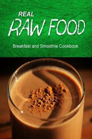 Cover of Real Raw Food - Breakfast and Smoothie Cookbook