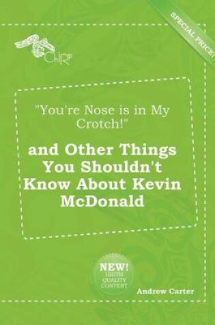 Cover of You're Nose Is in My Crotch! and Other Things You Shouldn't Know about Kevin McDonald