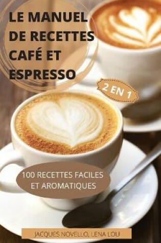 Cover of Le Manuel de Recettes Cafe Et Espresso 2 En 1 100 Recettes Faciles Et Aromatiques