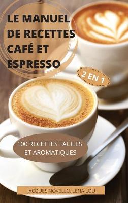 Book cover for Le Manuel de Recettes Cafe Et Espresso 2 En 1 100 Recettes Faciles Et Aromatiques