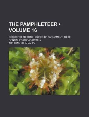 Book cover for The Pamphleteer (Volume 16); Dedicated to Both Houses of Parliament, to Be Continued Occasionally