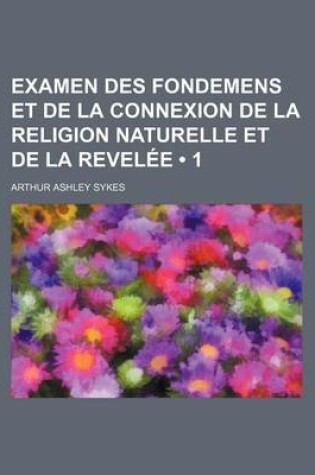 Cover of Examen Des Fondemens Et de La Connexion de La Religion Naturelle Et de La Revelee (1)