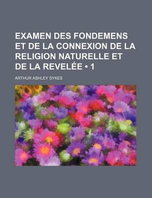 Book cover for Examen Des Fondemens Et de La Connexion de La Religion Naturelle Et de La Revelee (1)