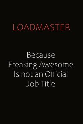 Book cover for Loadmaster Because Freaking Awesome Is Not An Official job Title