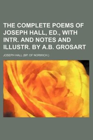 Cover of The Complete Poems of Joseph Hall, Ed., with Intr. and Notes and Illustr. by A.B. Grosart