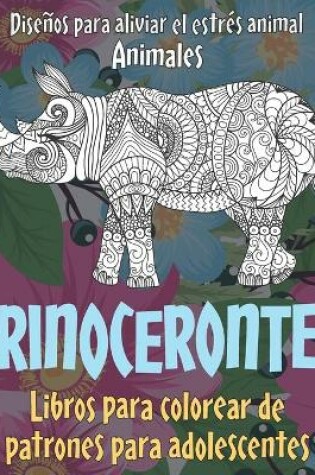 Cover of Libros para colorear de patrones para adolescentes - Disenos para aliviar el estres Animal - Animales - Rinoceronte