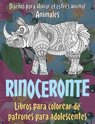 Cover of Libros para colorear de patrones para adolescentes - Disenos para aliviar el estres Animal - Animales - Rinoceronte