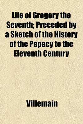 Book cover for Life of Gregory the Seventh; Preceded by a Sketch of the History of the Papacy to the Eleventh Century