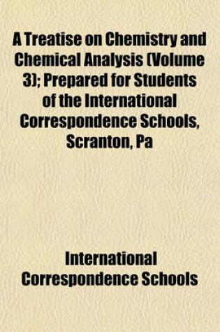 Cover of A Treatise on Chemistry and Chemical Analysis (Volume 3); Prepared for Students of the International Correspondence Schools, Scranton, Pa