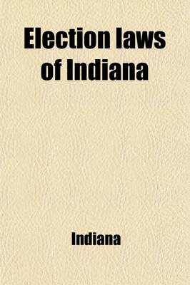 Book cover for Election Laws of Indiana; With Instructions to Voters and Election Officers