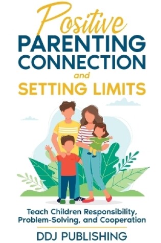 Cover of Positive Parenting Connection and Setting Limits. Teach Children Responsibility, Problem-Solving, and Cooperation.