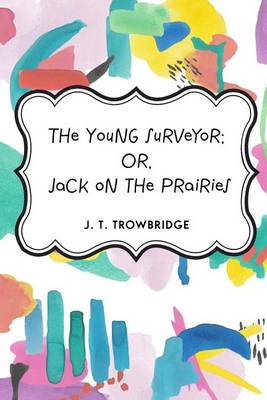 Book cover for The Young Surveyor; Or, Jack on the Prairies