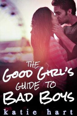 Cover of A Good Girl’s Guide To Bad Boys