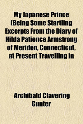 Book cover for My Japanese Prince (Being Some Startling Excerpts from the Diary of Hilda Patience Armstrong of Meriden, Connecticut, at Present Travelling in