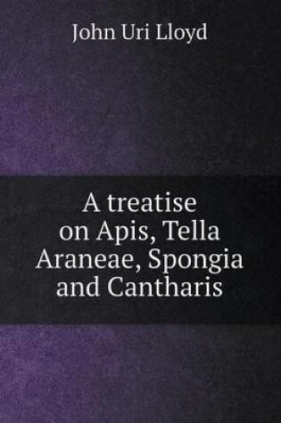 Cover of A Treatise on APIs, Tella Araneae, Spongia and Cantharis