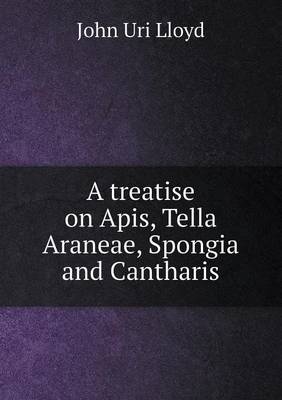 Book cover for A Treatise on APIs, Tella Araneae, Spongia and Cantharis