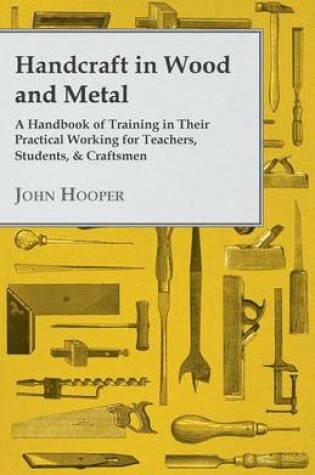 Cover of Handcraft In Wood And Metal, A Handbook Of Training In Their Practical Working For Teachers, Students, & Craftsmen