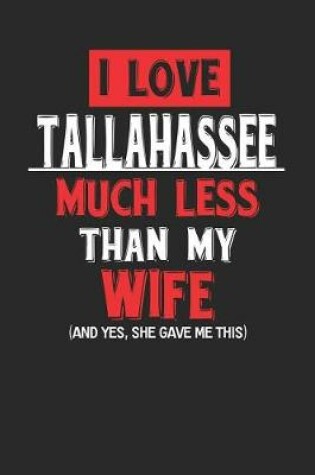 Cover of I Love Tallahassee Much Less Than My Wife (and Yes, She Gave Me This)