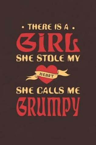 Cover of There Is A Girl She Stole My Heart She Calls Me Grumpy