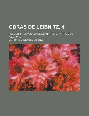 Book cover for Obras de Leibnitz, 4; Puestas En Lengua Castellana Por D. Patricio de Azcarate