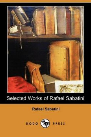Cover of Selected Works of Rafael Sabatini (Dodo Press)