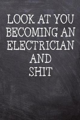 Book cover for Look At You Becoming An Electrician And Shit