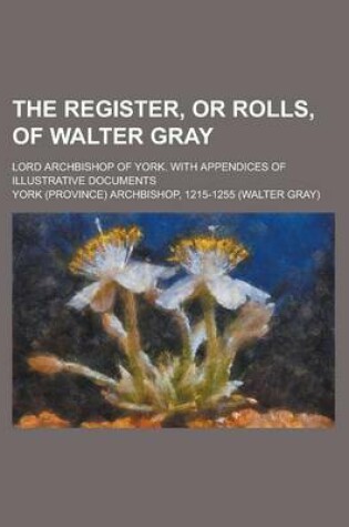 Cover of The Register, or Rolls, of Walter Gray; Lord Archbishop of York. with Appendices of Illustrative Documents