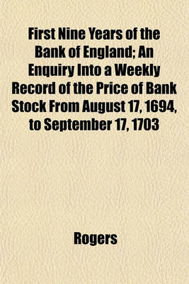 Book cover for First Nine Years of the Bank of England; An Enquiry Into a Weekly Record of the Price of Bank Stock from August 17, 1694, to September 17, 1703