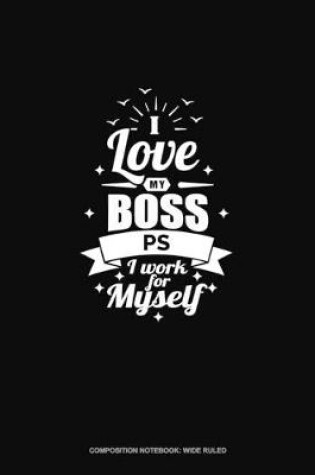 Cover of I Love My Boss PS I Work For Myself