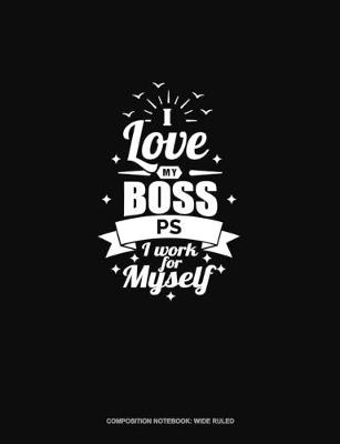 Book cover for I Love My Boss PS I Work For Myself