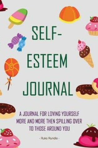 Cover of Self-Esteem Journal A Journal for Loving Yourself More and More Then Spilling Over to Those around You