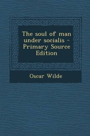 Cover of The Soul of Man Under Socialis - Primary Source Edition