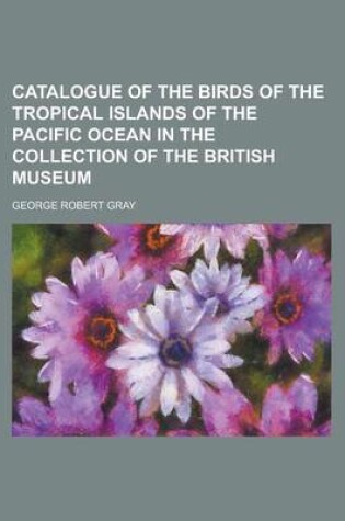 Cover of Catalogue of the Birds of the Tropical Islands of the Pacific Ocean in the Collection of the British Museum