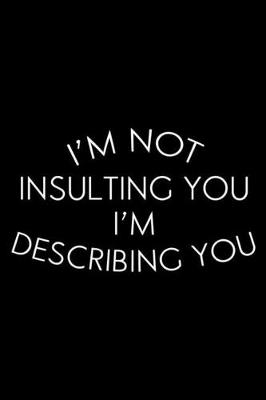 Book cover for I'm Not Insulting You I'm Describing You