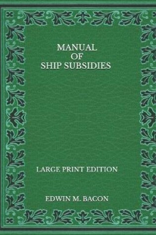 Cover of Manual of Ship Subsidies - Large Print Edition