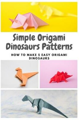 Cover of Simple Origami Dinosaurs Patterns