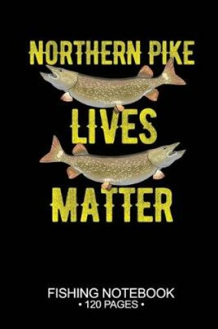 Cover of Northern Pike Lives Matter Fishing Notebook 120 Pages